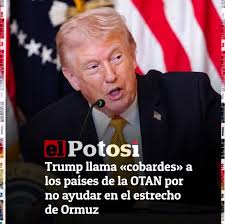 El presidente de Estados Unidos, Donald Trump, ha calificado como «cobardes»  a los países miembro de la OTAN por no colaborar para abrir el estrecho de  Ormuz en plena guerra estadounidense en